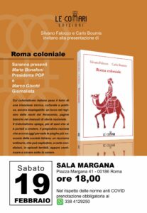 Sala Margana invites to the presentation of Silvano Falocco and Carlo Boumis' book, Roma Coloniale (published by Le Commari Edizioni). Saturday 19 February 2022, at 6 PM. Sala Margana is located in Piazza Margana 41, in Rome. Please by mindful that, because of current Covid prevention regulations. an advanced reservation is mandatory and can be made at the following number: 338 4129250